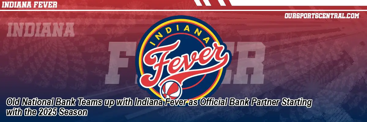 Old National Bank Teams up with Indiana Fever as Official Bank Partner Starting with the 2025 Season