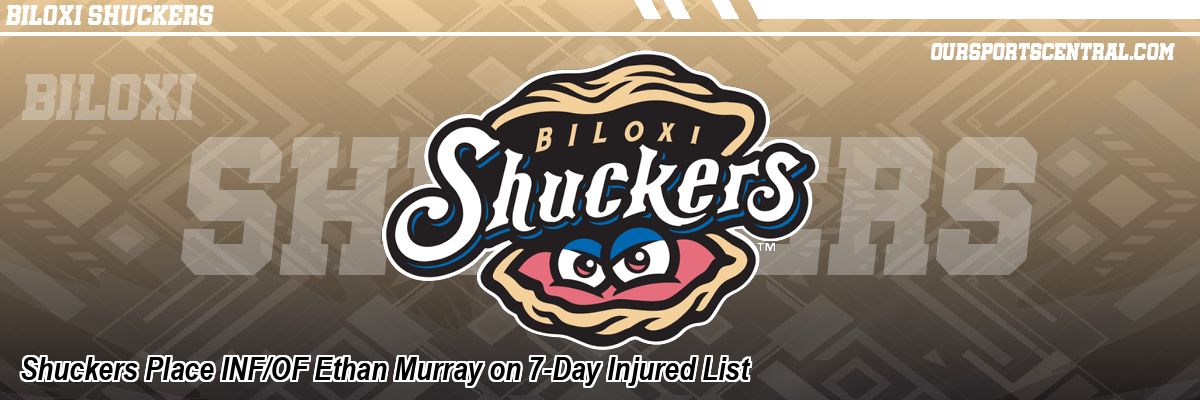 Shuckers Place INF/OF Ethan Murray on 7-Day Injured List