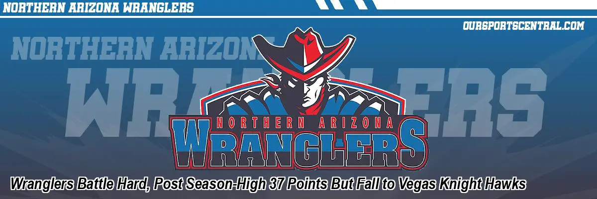 Wranglers Battle Hard, Post Season-High 37 Points But Fall to Vegas Knight Hawks