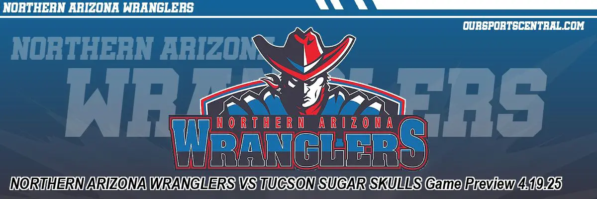 NORTHERN ARIZONA WRANGLERS VS TUCSON SUGAR SKULLS Game Preview 4.19.25
