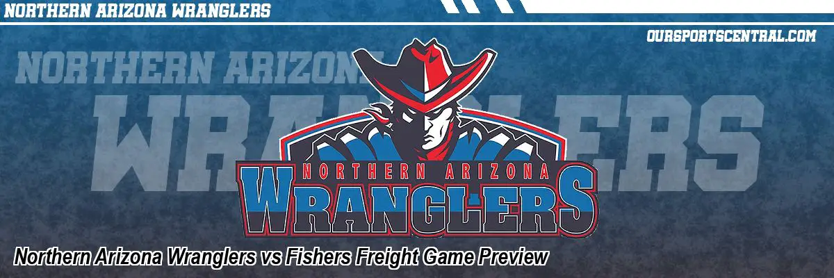Northern Arizona Wranglers vs Fishers Freight Game Preview