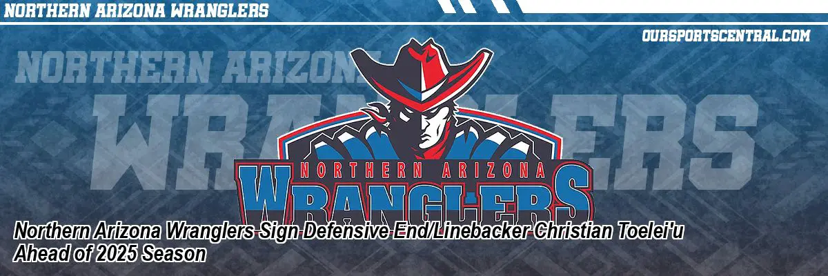 Northern Arizona Wranglers Sign Defensive End/Linebacker Christian Toelei'u Ahead of 2025 Season