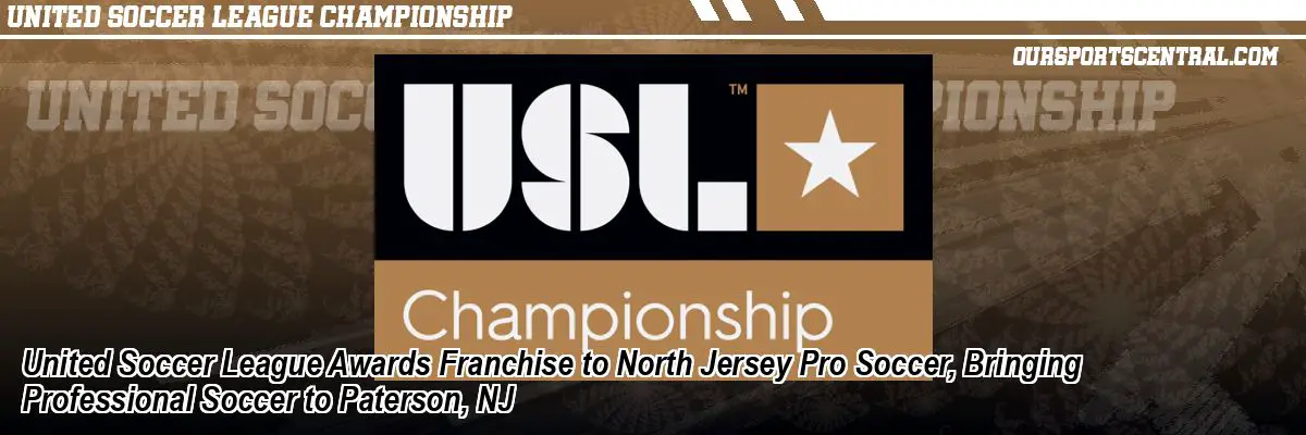 United Soccer League Awards Franchise to North Jersey Pro Soccer, Bringing Professional Soccer to Paterson, NJ