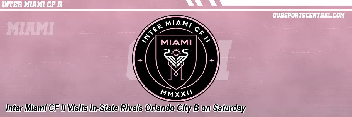 Inter Miami CF II Visits In-State Rivals Orlando City B on Saturday