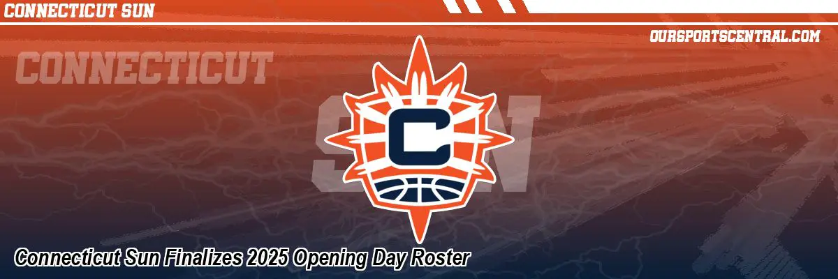 Connecticut Sun Finalizes 2025 Opening Day Roster