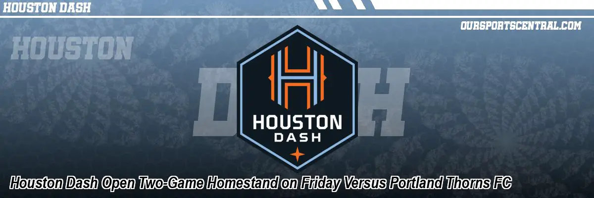 Houston Dash Open Two-Game Homestand on Friday Versus Portland Thorns FC
