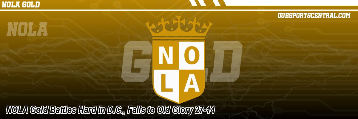 NOLA Gold Battles Hard in D.C., Falls to Old Glory 27-14