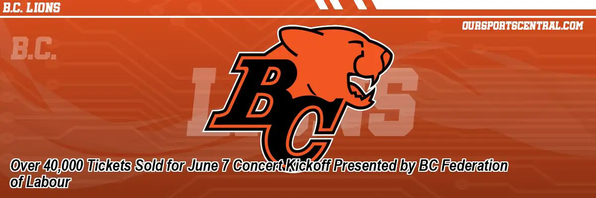Over 40,000 Tickets Sold for June 7 Concert Kickoff Presented by BC Federation of Labour