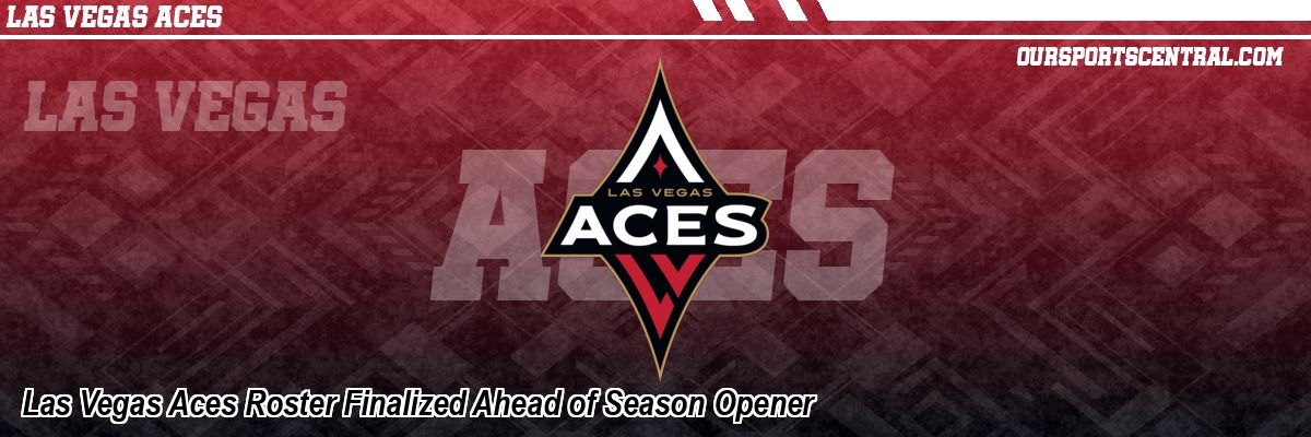 Las Vegas Aces Roster Finalized Ahead of Season Opener