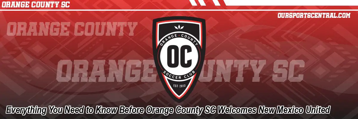 Everything You Need to Know Before Orange County SC Welcomes New Mexico United