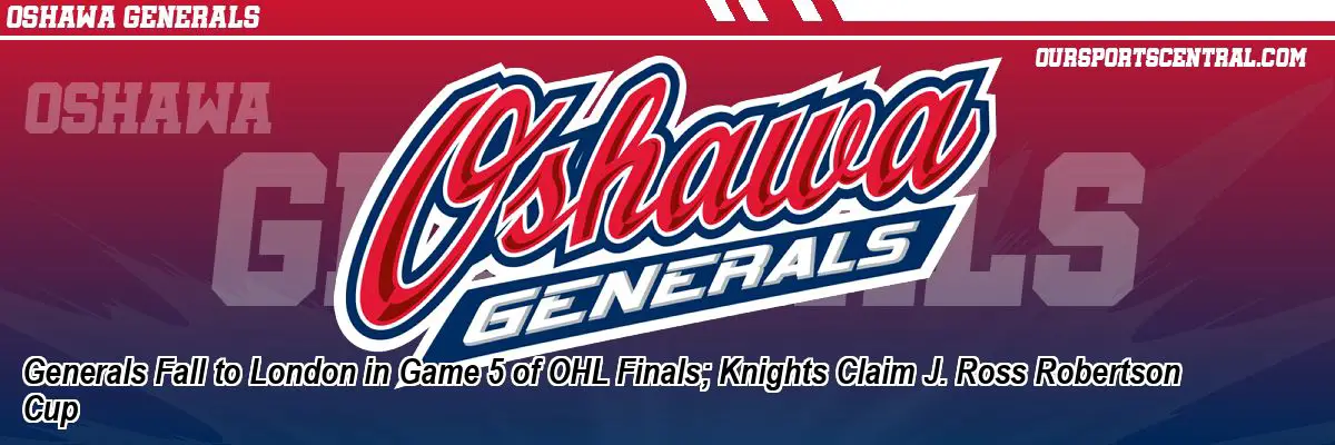 Generals Fall to London in Game 5 of OHL Finals; Knights Claim J. Ross Robertson Cup