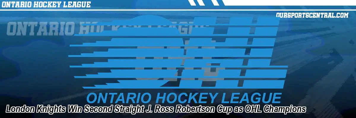 London Knights Win Second Straight J. Ross Robertson Cup as OHL Champions