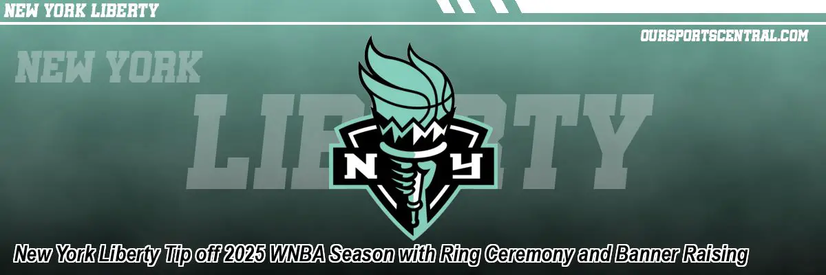 New York Liberty Tip off 2025 WNBA Season with Ring Ceremony and Banner Raising