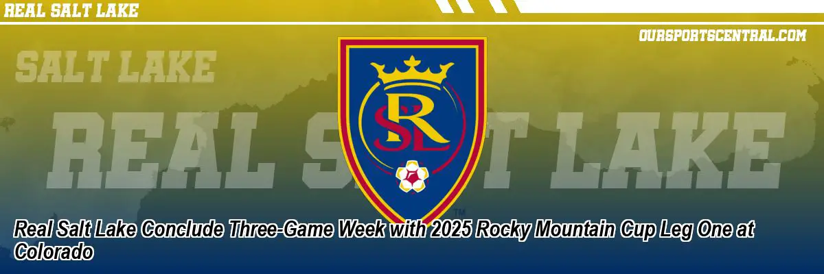 Real Salt Lake Conclude Three-Game Week with 2025 Rocky Mountain Cup Leg One at Colorado