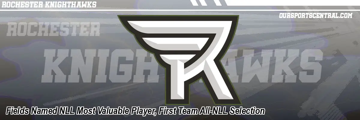 Fields Named NLL Most Valuable Player, First Team All-NLL Selection