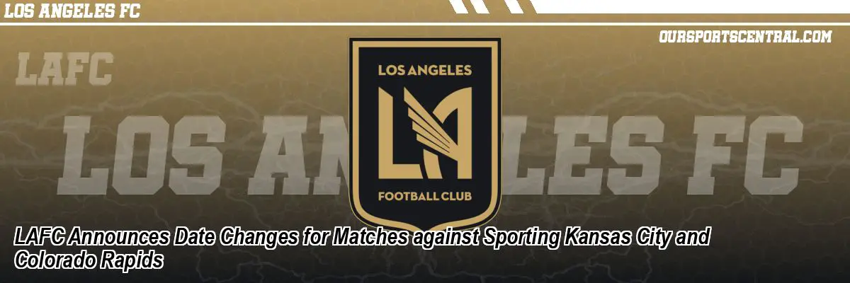 LAFC Announces Date Changes for Matches against Sporting Kansas City and Colorado Rapids
