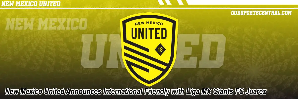 New Mexico United Announces International Friendly with Liga MX Giants FC Juarez