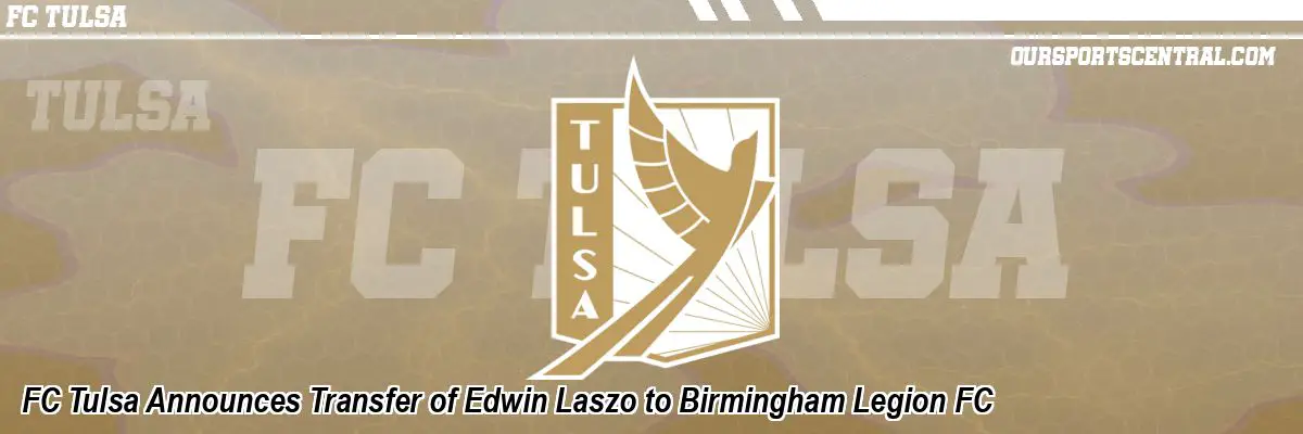 FC Tulsa Announces Transfer of Edwin Laszo to Birmingham Legion FC