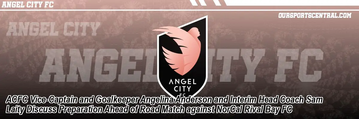 ACFC Vice-Captain and Goalkeeper Angelina Anderson and Interim Head Coach Sam Laity Discuss Preparation Ahead of Road Match against NorCal Rival Bay FC