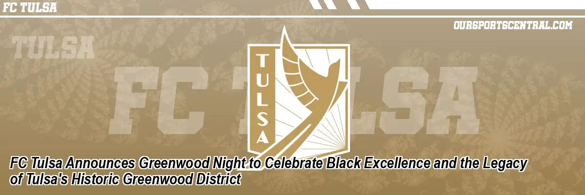FC Tulsa Announces Greenwood Night to Celebrate Black Excellence and the Legacy of Tulsa's Historic Greenwood District