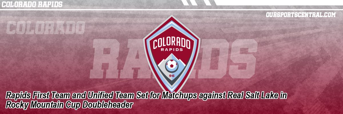 Rapids First Team and Unified Team Set for Matchups against Real Salt Lake in Rocky Mountain Cup Doubleheader