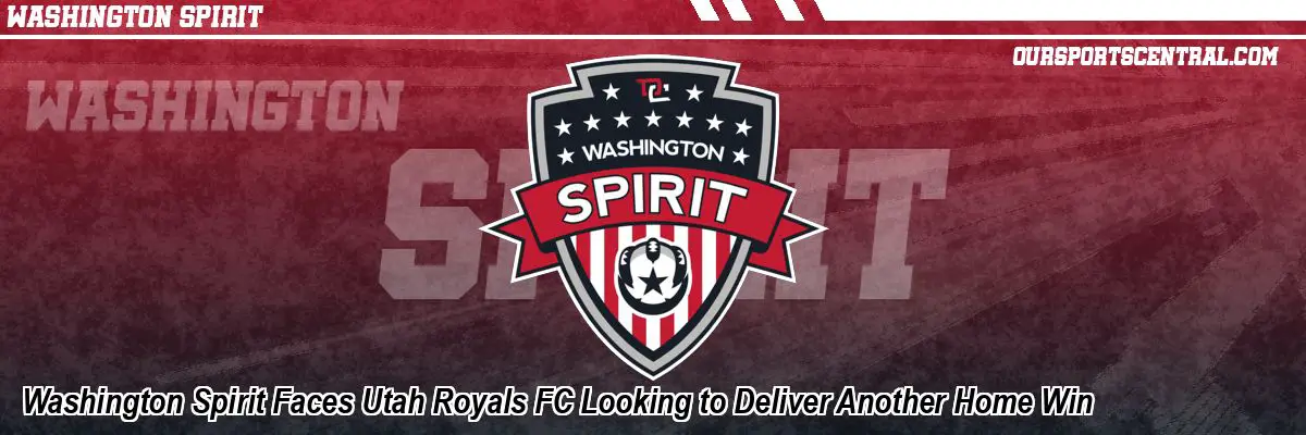 Washington Spirit Faces Utah Royals FC Looking to Deliver Another Home Win