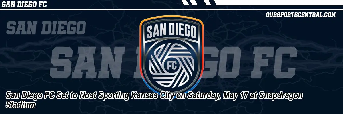 San Diego FC Set to Host Sporting Kansas City on Saturday, May 17 at Snapdragon Stadium
