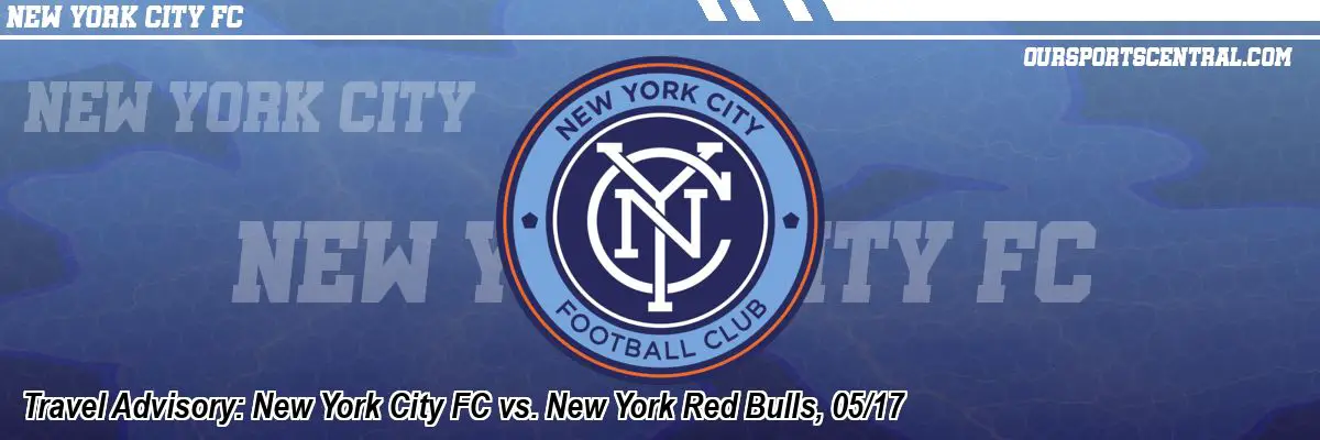 Travel Advisory: New York City FC vs. New York Red Bulls, 05/17