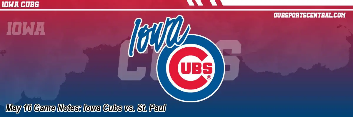 May 16 Game Notes: Iowa Cubs vs. St. Paul