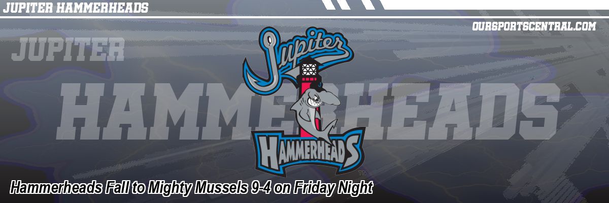 Hammerheads Fall to Mighty Mussels 9-4 on Friday Night