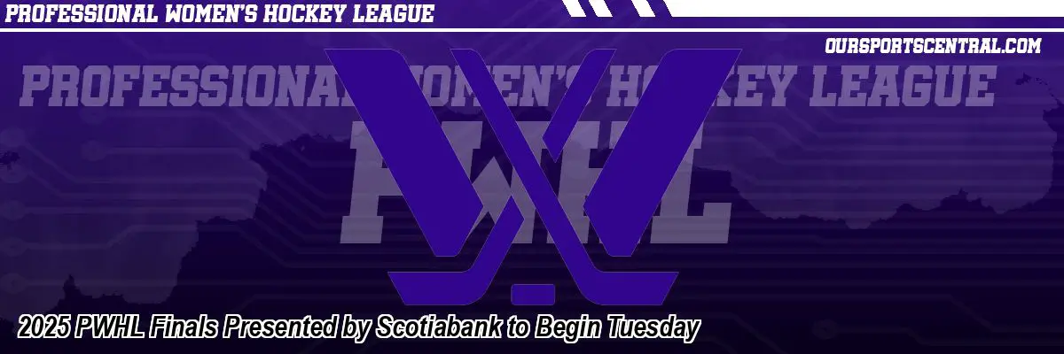 2025 PWHL Finals Presented by Scotiabank to Begin Tuesday