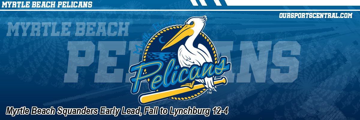 Myrtle Beach Squanders Early Lead, Fall to Lynchburg 12-4