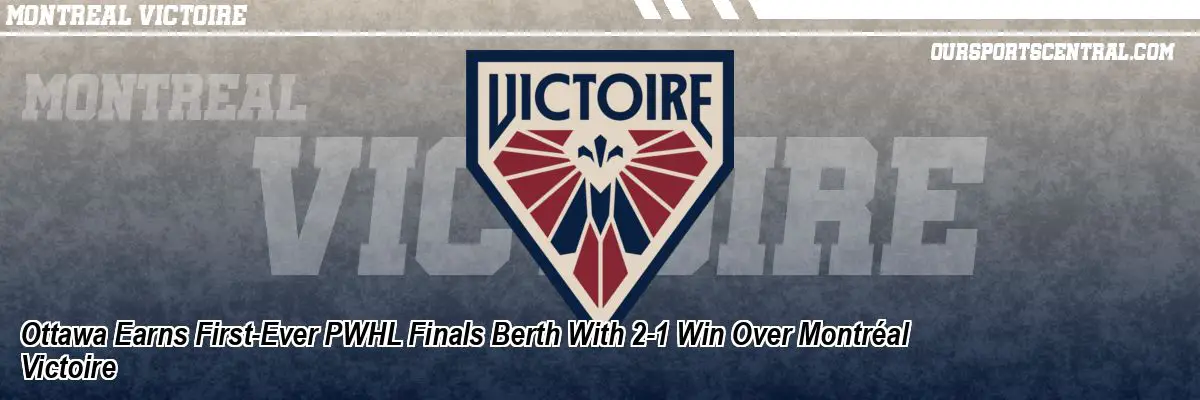 Ottawa Earns First-Ever PWHL Finals Berth With 2-1 Win Over Montréal Victoire