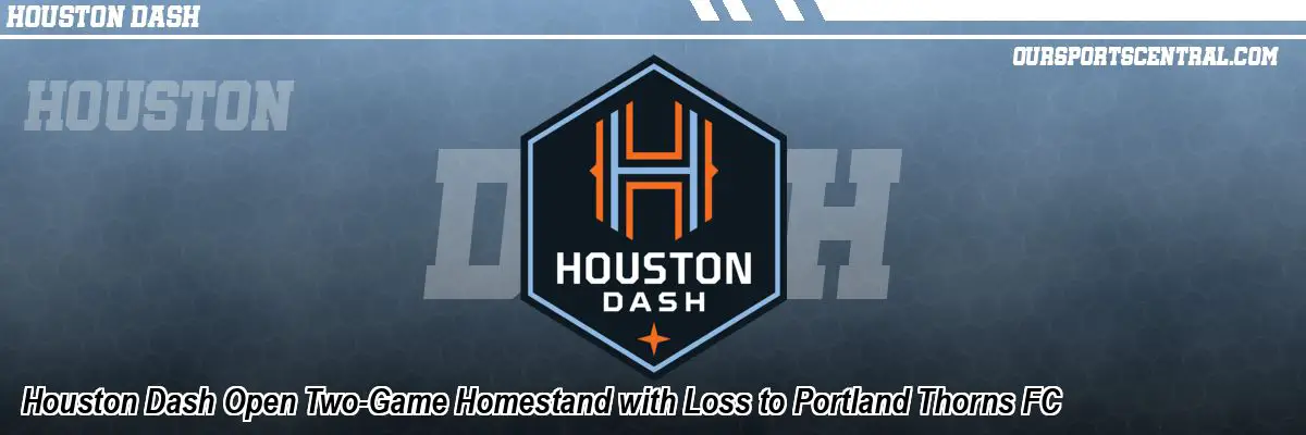 Houston Dash Open Two-Game Homestand with Loss to Portland Thorns FC