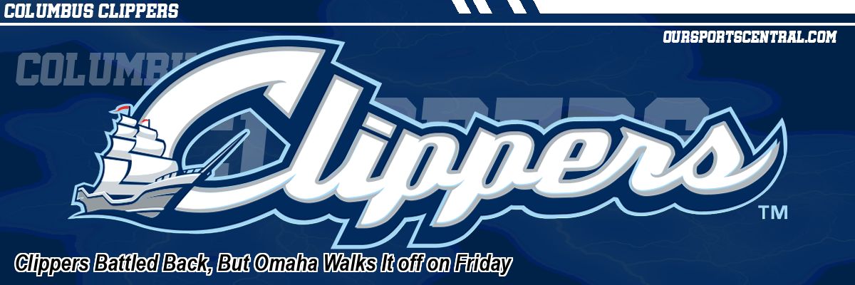 Clippers Battled Back, But Omaha Walks It off on Friday