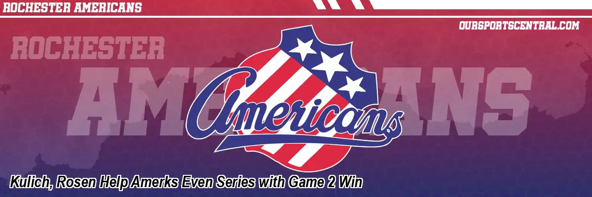 Kulich, Rosen Help Amerks Even Series with Game 2 Win