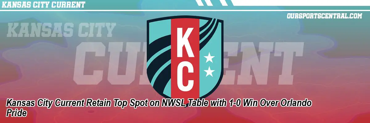 Kansas City Current Retain Top Spot on NWSL Table with 1-0 Win Over Orlando Pride