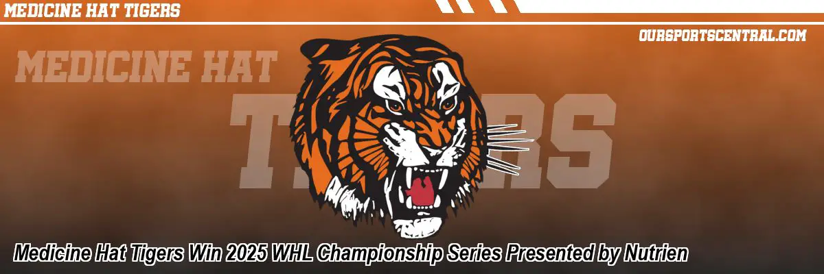 Medicine Hat Tigers Win 2025 WHL Championship Series Presented by Nutrien