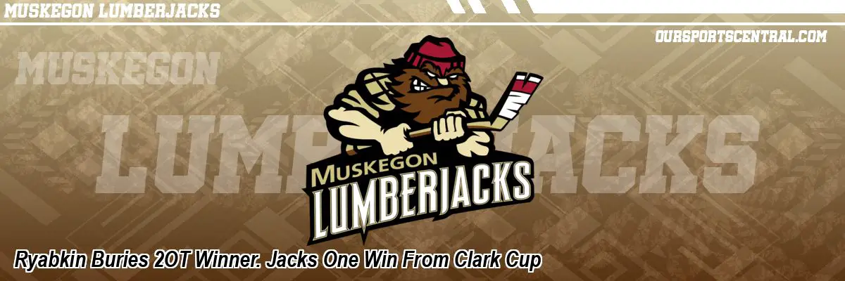 Ryabkin Buries 2OT Winner. Jacks One Win From Clark Cup