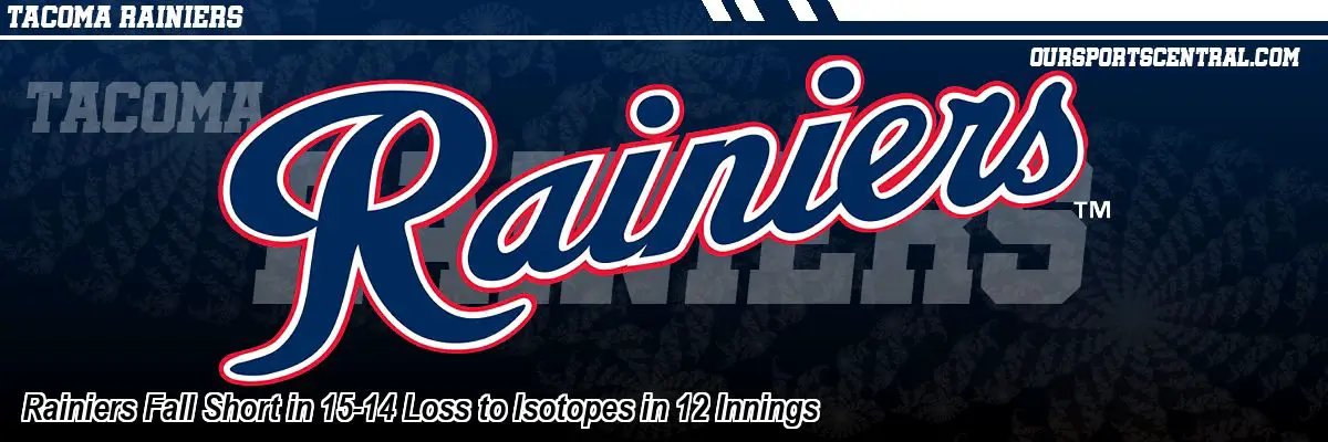 Rainiers Fall Short in 15-14 Loss to Isotopes in 12 Innings