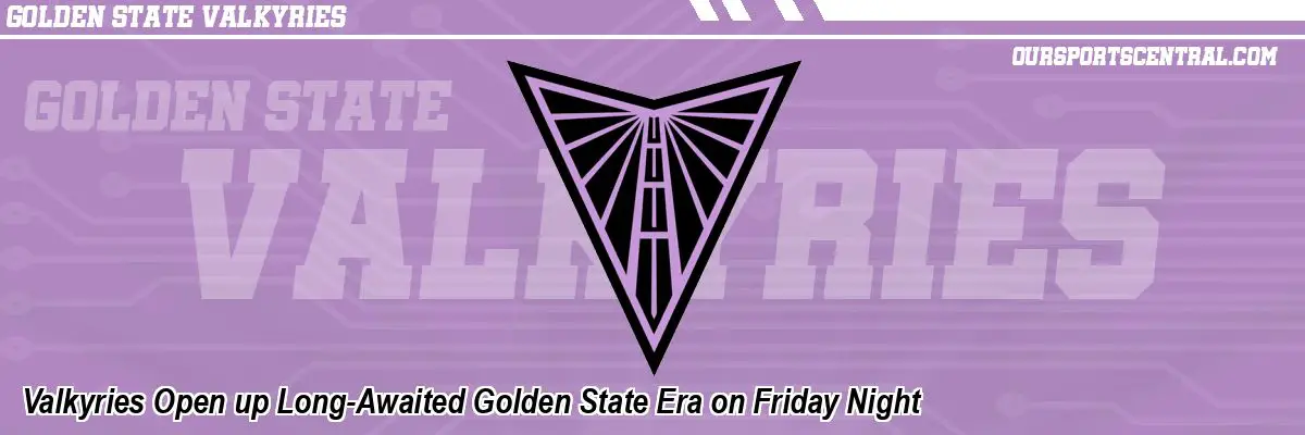 Valkyries Open up Long-Awaited Golden State Era on Friday Night