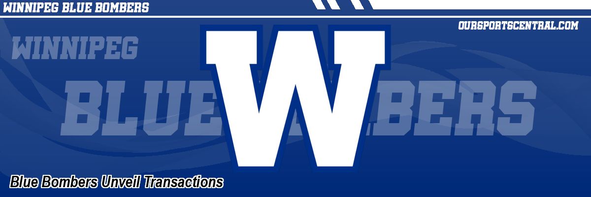 Blue Bombers Unveil Transactions