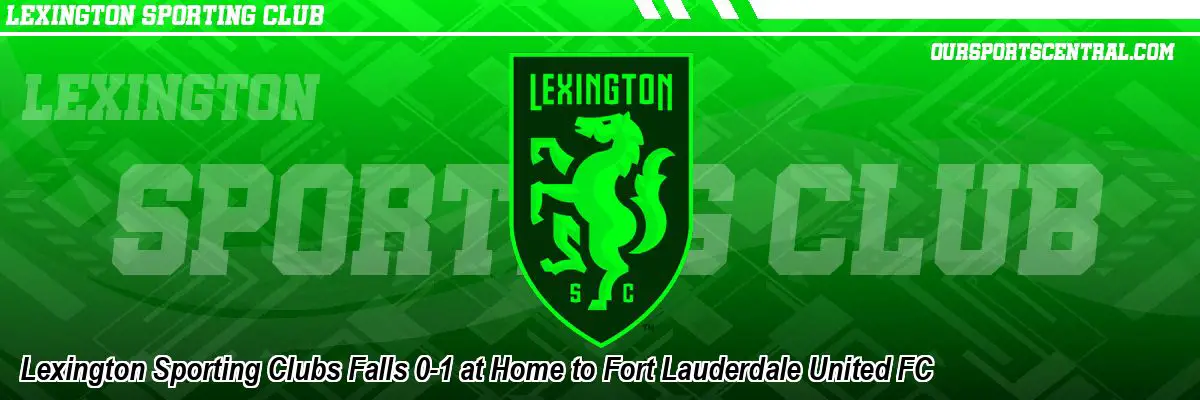 Lexington Sporting Clubs Falls 0-1 at Home to Fort Lauderdale United FC