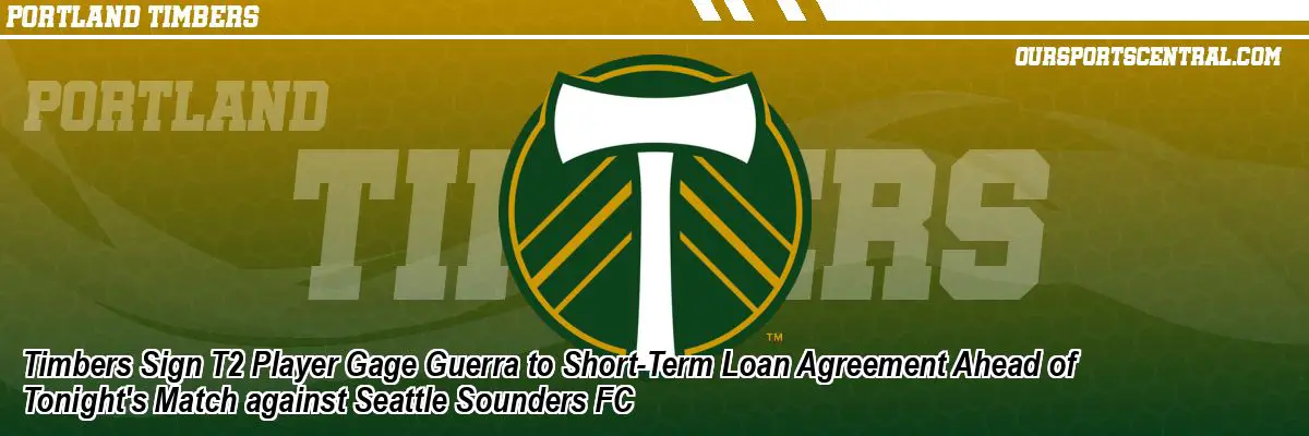 Timbers Sign T2 Player Gage Guerra to Short-Term Loan Agreement Ahead of Tonight's Match against Seattle Sounders FC