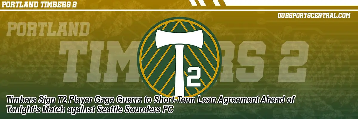 Timbers Sign T2 Player Gage Guerra to Short-Term Loan Agreement Ahead of Tonight's Match against Seattle Sounders FC