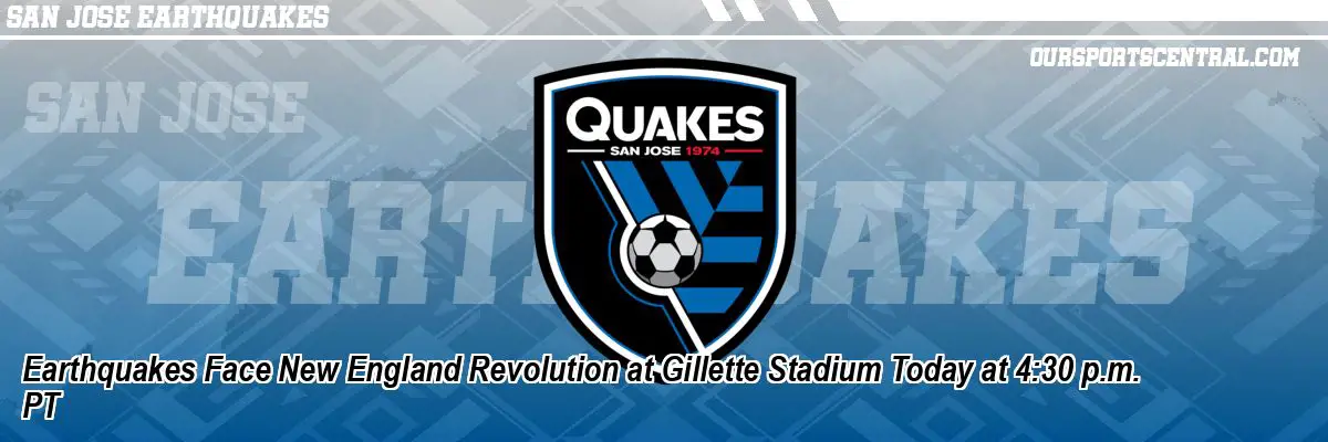 Earthquakes Face New England Revolution at Gillette Stadium Today at 4:30 p.m. PT