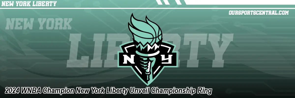 2024 WNBA Champion New York Liberty Unveil Championship Ring
