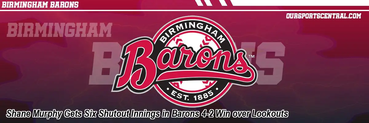 Shane Murphy Gets Six Shutout Innings in Barons 4-2 Win over Lookouts
