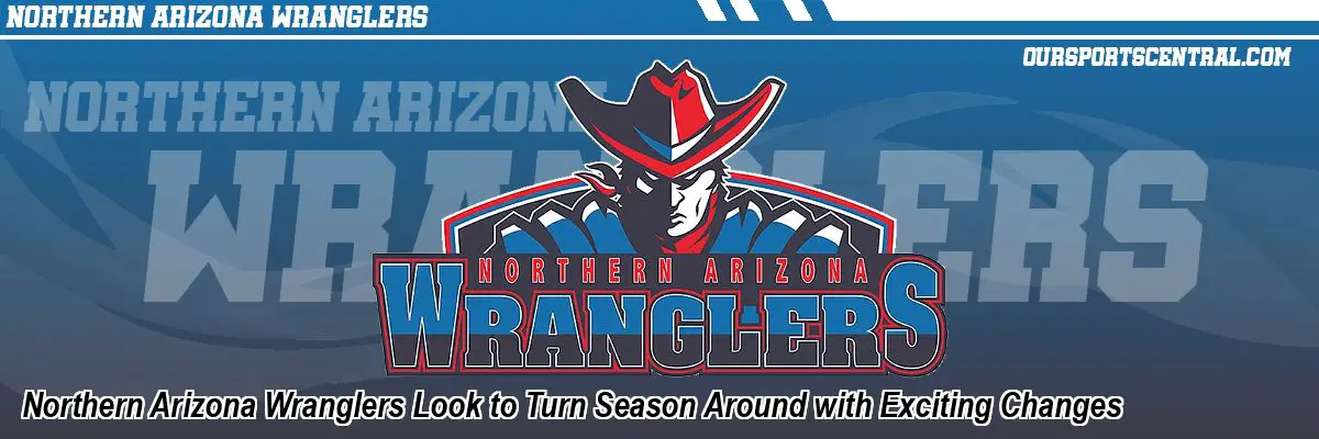 Northern Arizona Wranglers Look to Turn Season Around with Exciting Changes