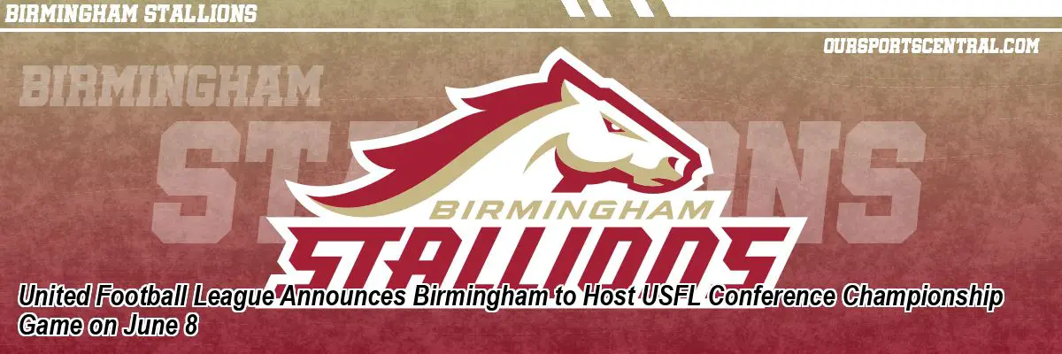 United Football League Announces Birmingham to Host USFL Conference Championship Game on June 8